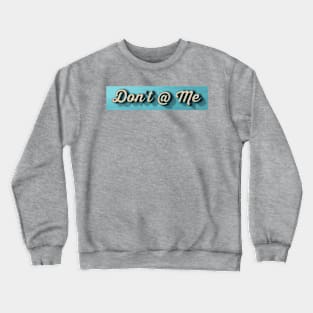 Don't @ Me Crewneck Sweatshirt